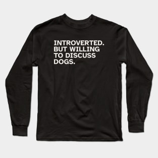 Introverted But Willing To Discuss Dogs. Funny gift idea for introverted people who love Dogs and Pets Long Sleeve T-Shirt